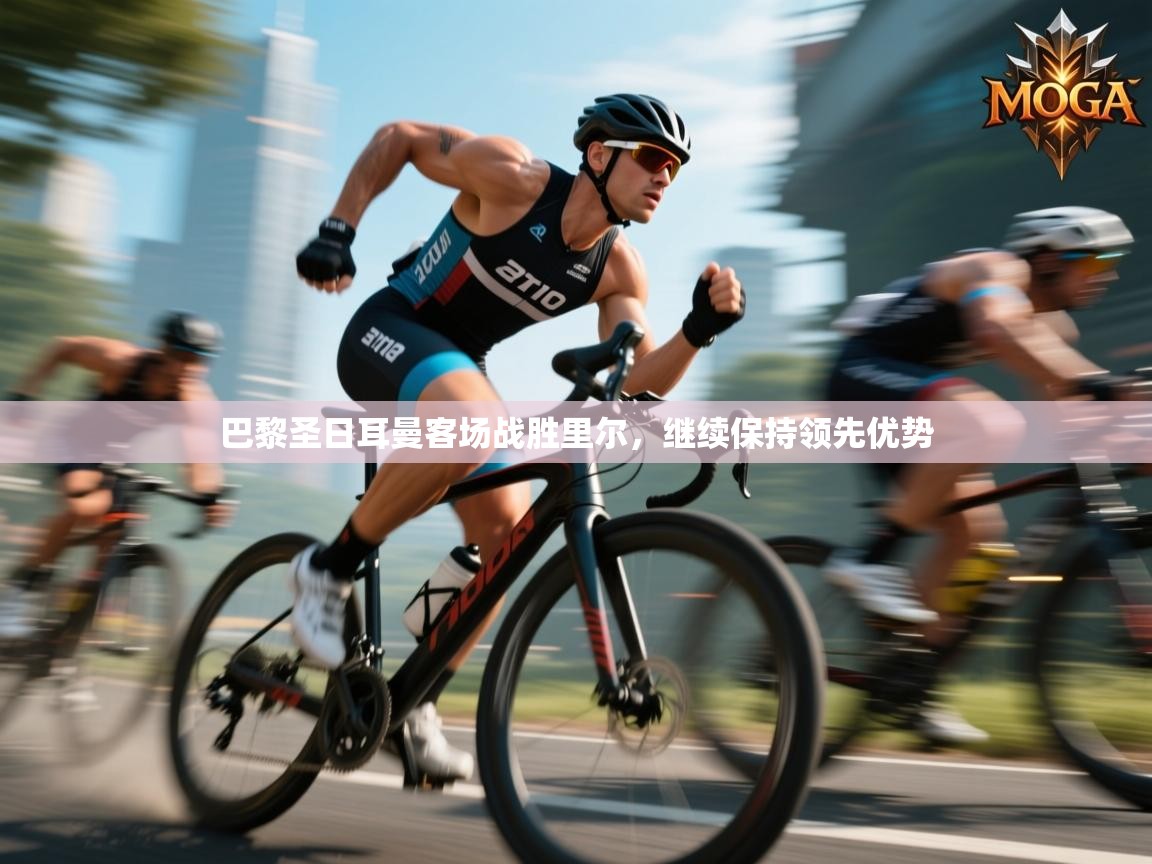 巴黎圣日耳曼客场战胜里尔，继续保持领先优势