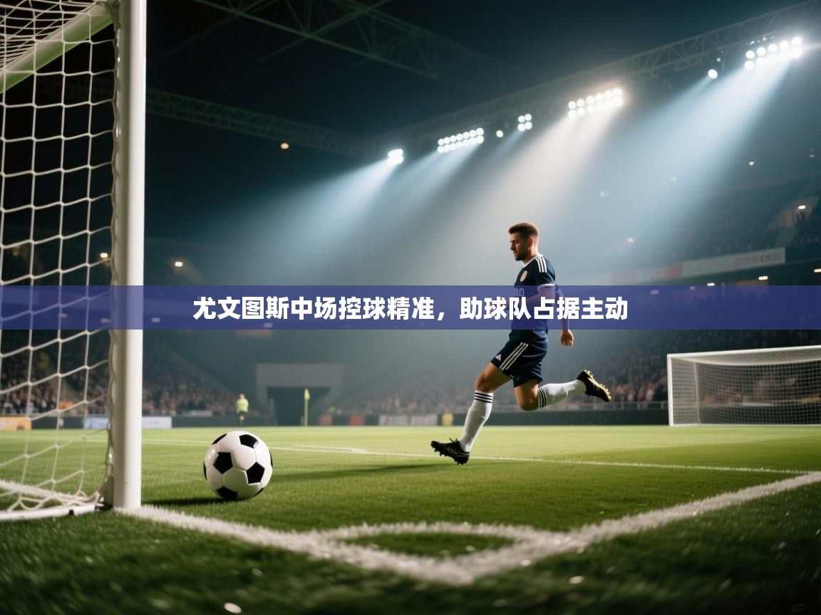 尤文图斯中场控球精准，助球队占据主动  第1张