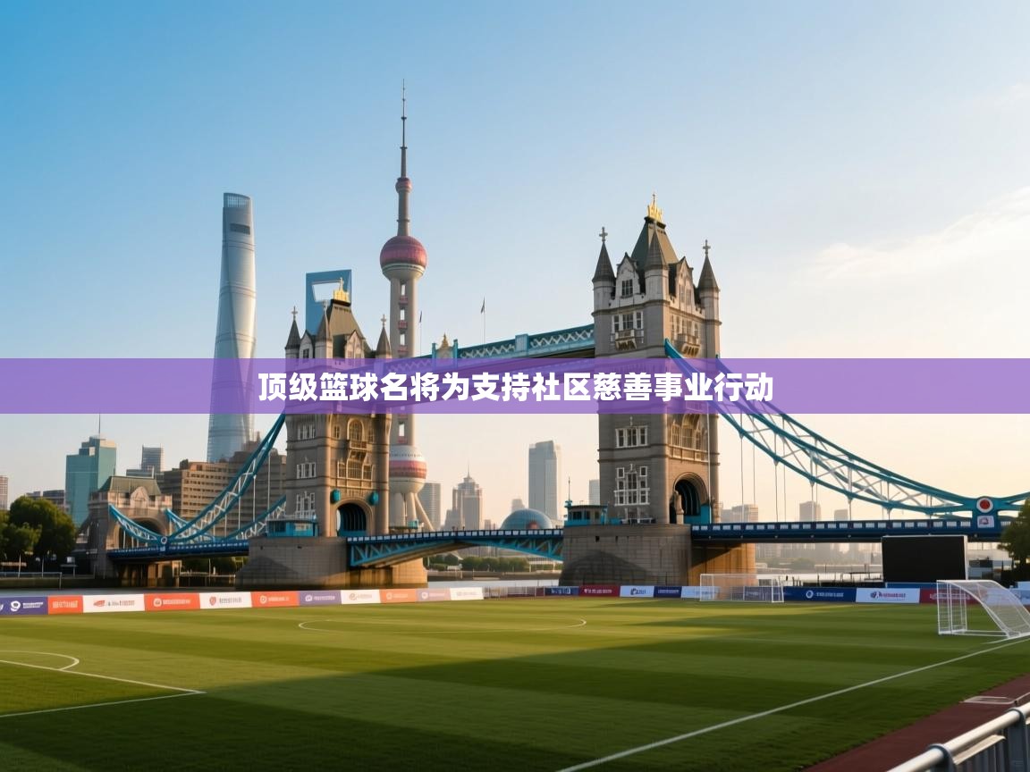 顶级篮球名将为支持社区慈善事业行动  第1张