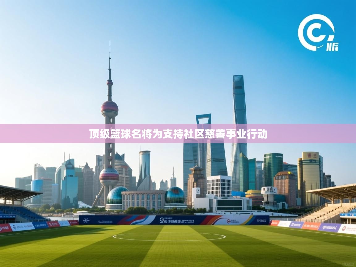 顶级篮球名将为支持社区慈善事业行动  第2张