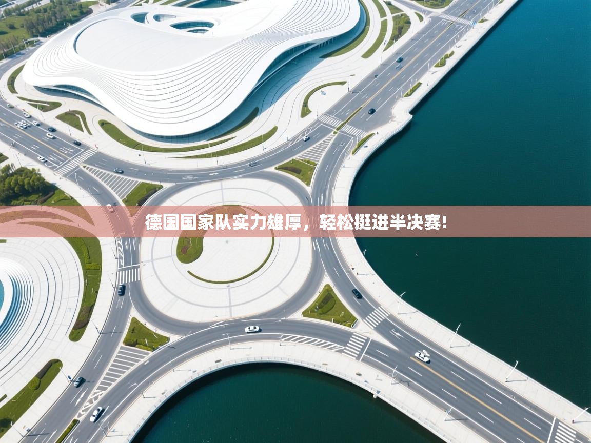 德国国家队实力雄厚，轻松挺进半决赛!  第2张