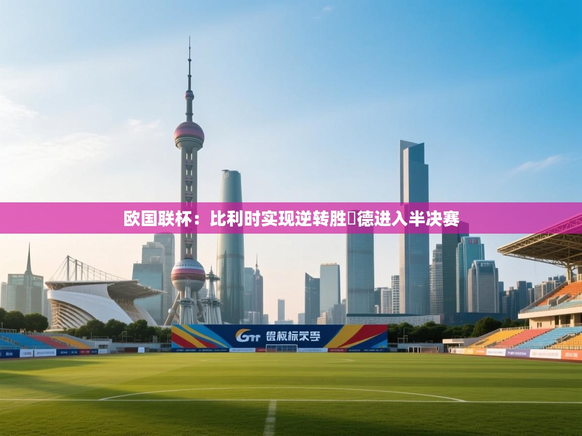 欧国联杯：比利时实现逆转胜挒德进入半决赛