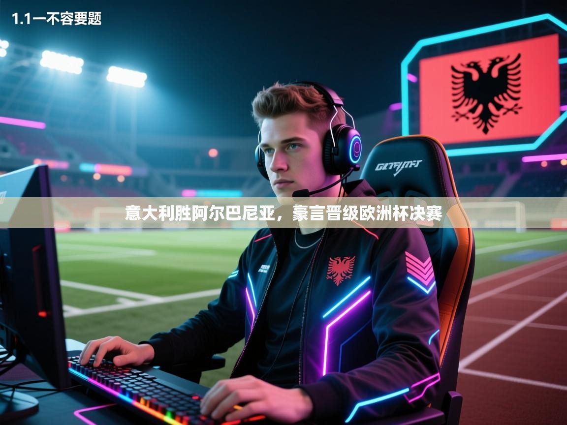 意大利胜阿尔巴尼亚，豪言晋级欧洲杯决赛