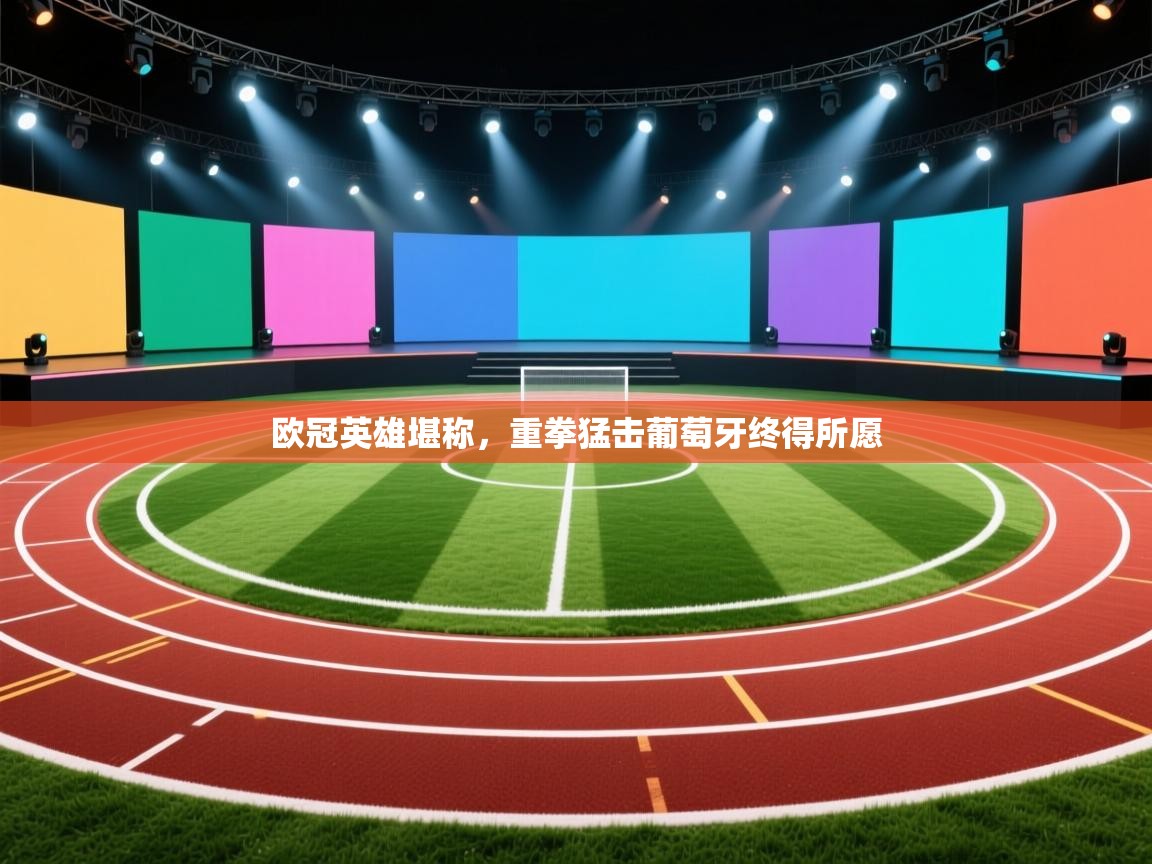 欧冠英雄堪称,重拳猛击葡萄牙终得所愿