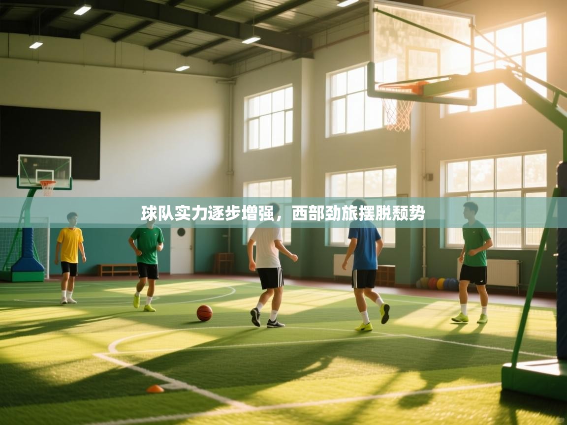 球队实力逐步增强，西部劲旅摆脱颓势